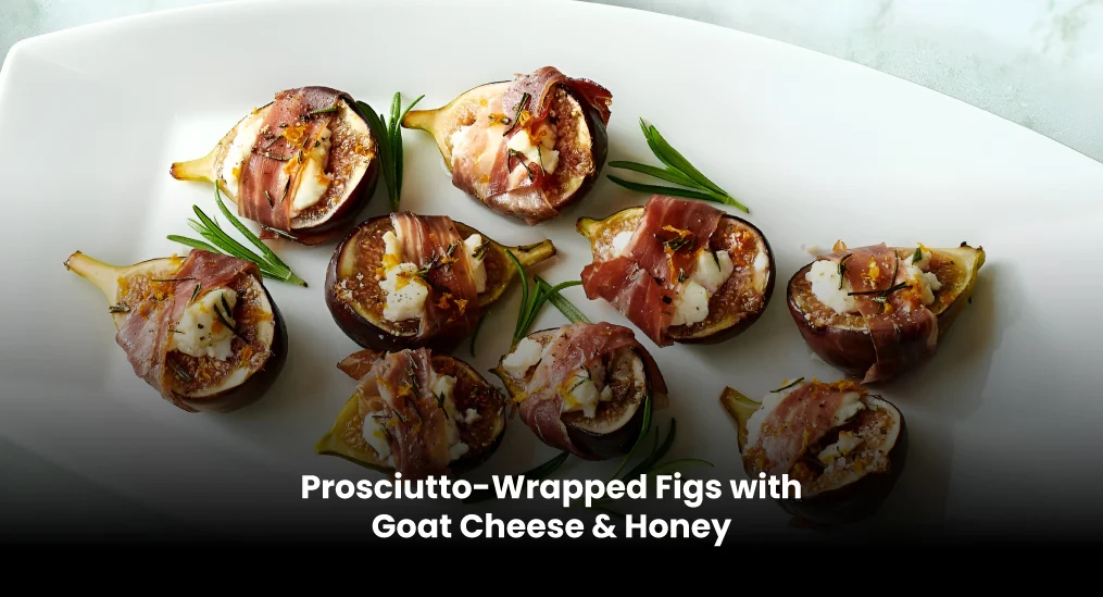 Tempting Prosciutto-Wrapped Figs with Goat Cheese & Honey