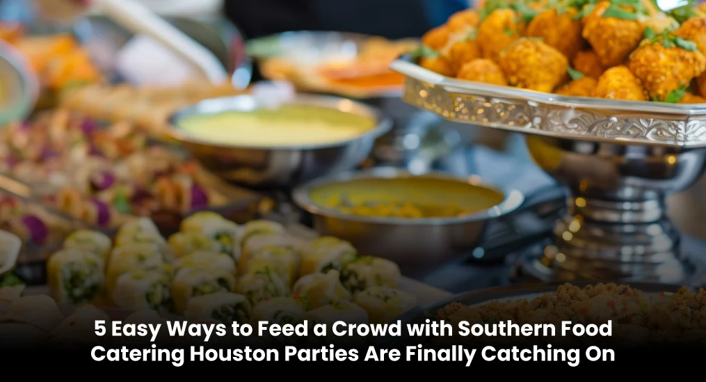 5-Easy-Ways-to-Feed-a-Crowd-with-Southern-Food-Catering-Houston-Parties-Are-Finally-Catching-On