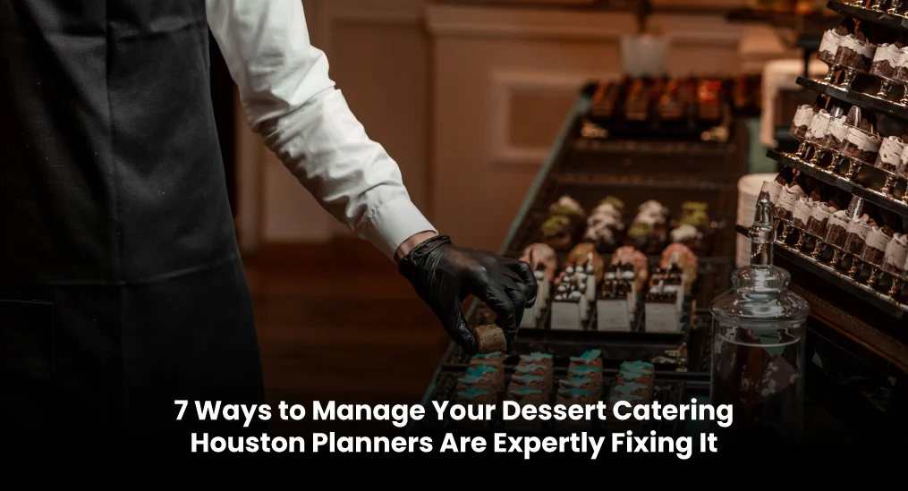 7-Ways-to-Manage-Your-Dessert-Catering-—-Houston-Planners-Are-Expertly-Fixing-It