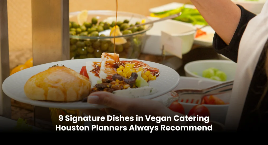 9-Signature-Dishes-in-Vegan-Catering-Houston-Planners-Always-Recommend
