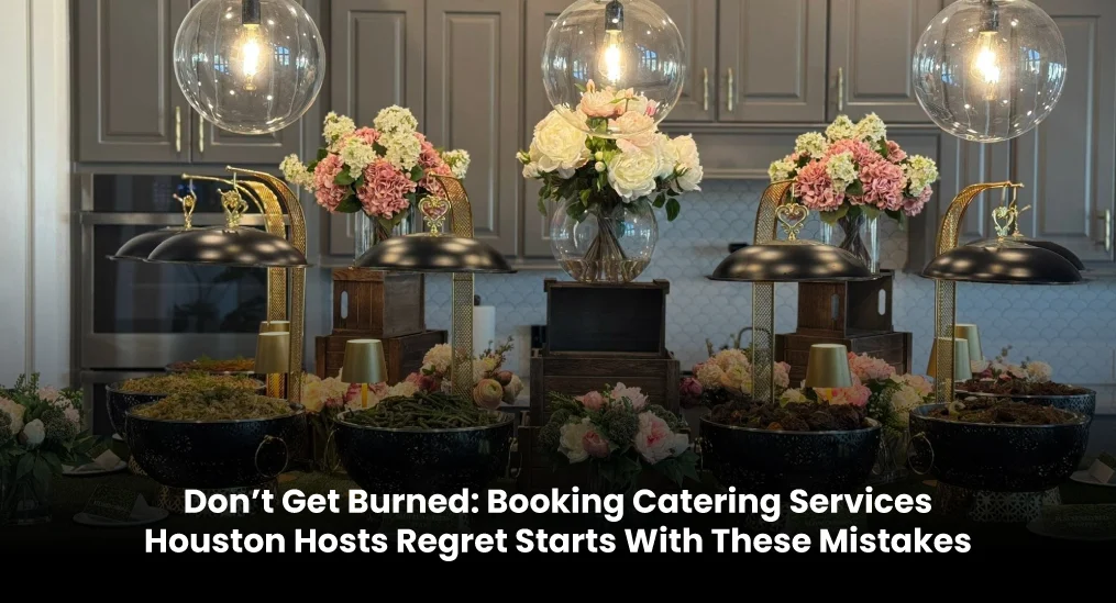 Don’t-Get-Burned-Booking-Catering-Services-Houston-Hosts-Regret-Starts-With-These-Mistakes