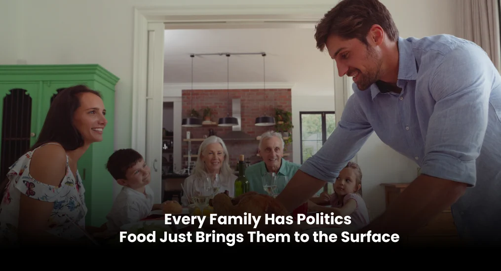 Every-Family-Has-Politics-—-Food-Just-Brings-Them-to-the-Surface