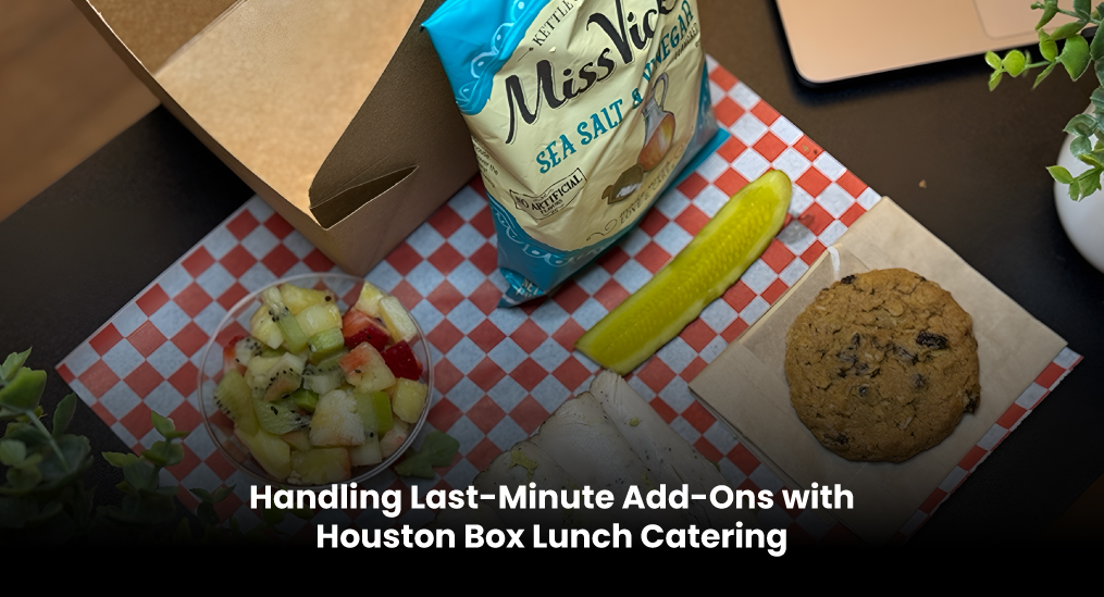 Handling-Last-Minute-Add-Ons-with-Houston-Box-Lunch-Catering