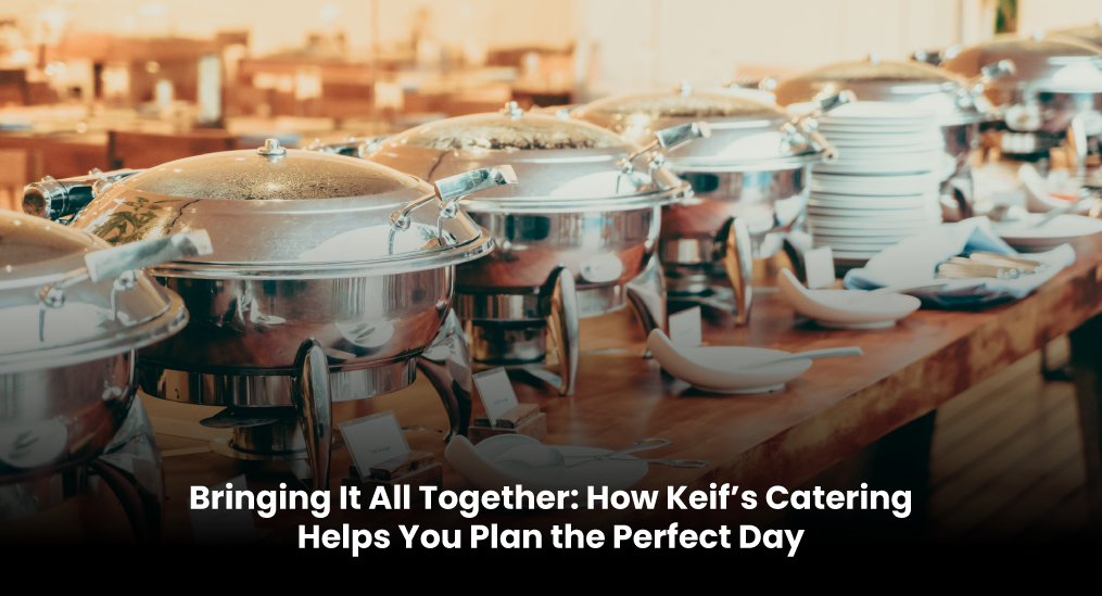 Bringing-It-All-Together-How-Keif’s-Catering-Helps-You-Plan-the-Perfect-Day
