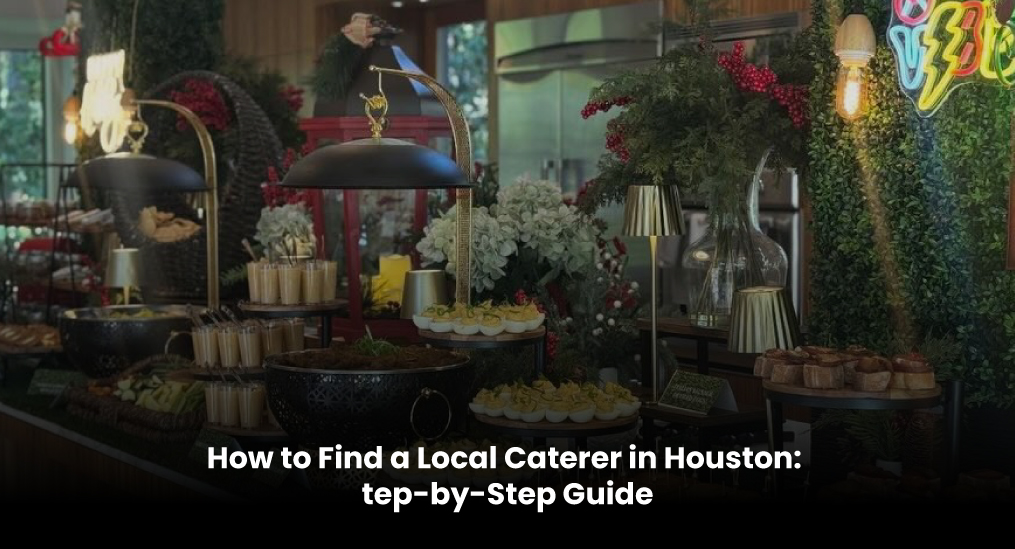 How-to-Find-a-Local-Caterer-in-Houston-Step-by-Step-Guide