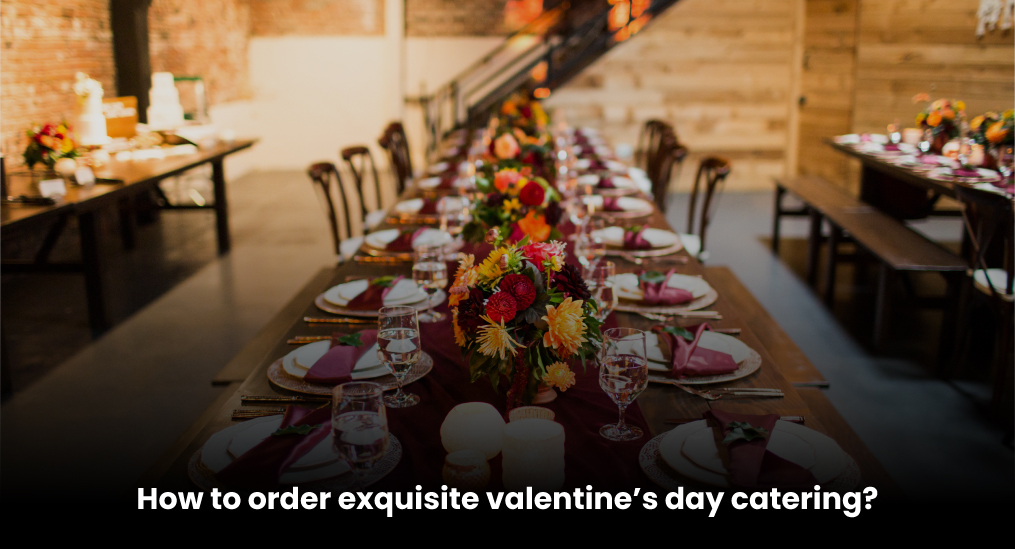 How-to-order-exquisite-valentine’s-day-catering