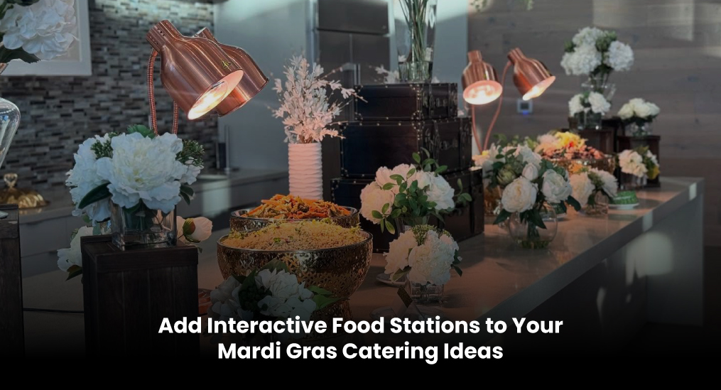 Add-Interactive-Food-Stations-to-Your-Mardi-Gras-Catering-Ideas