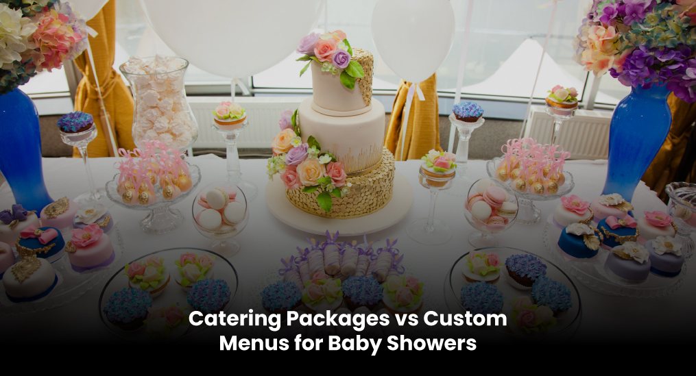 Catering-Packages-vs-Custom-Menus-for-Baby-Showers