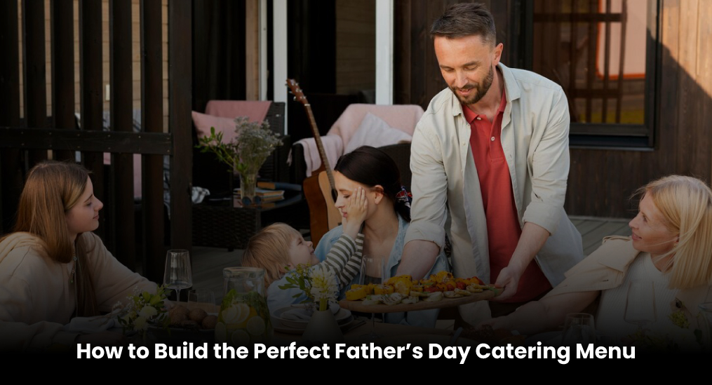 How-to-Build-the-Perfect-Father’s-Day-Catering-Menu
