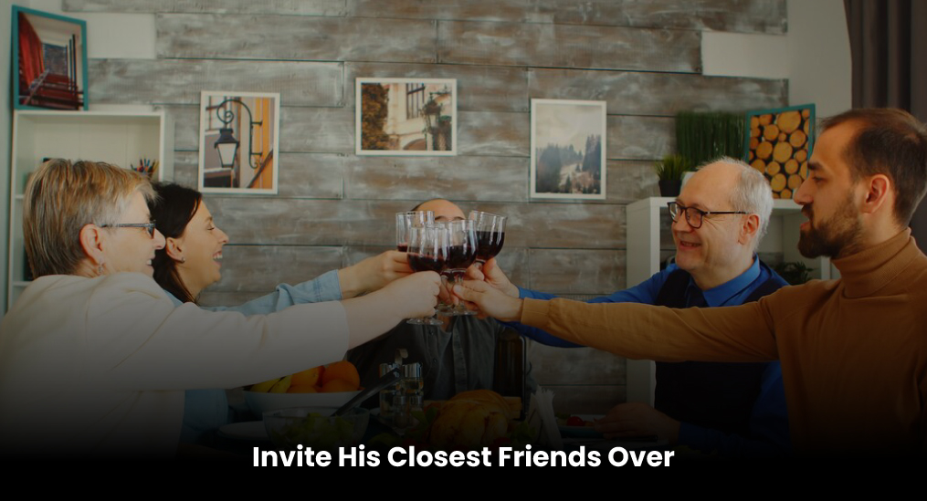 Invite-His-Closest-Friends-Over